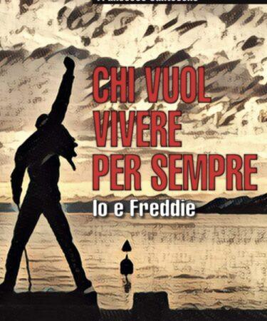 Copertina di "Chi vuol vivere per sempre. Io e Freddie", il nuovo romanzo di Francesco Santocono.